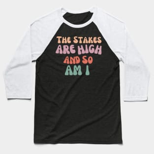 The stakes are high and so am i Baseball T-Shirt